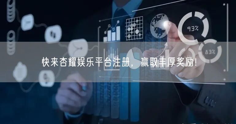 快来杏耀娱乐平台注册，赢取丰厚奖励！