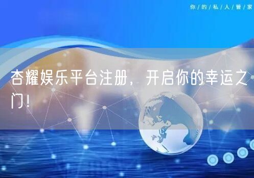 杏耀娱乐平台注册，开启你的幸运之门！