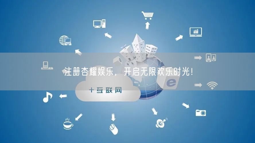 注册杏耀娱乐，开启无限欢乐时光！